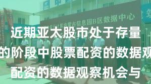 近期亚太股市处于存量博弈格局的阶段中股票配资的数据观察机会与