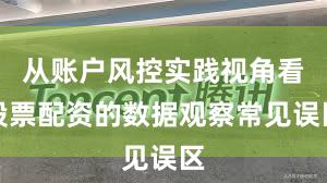 从账户风控实践视角看股票配资的数据观察常见误区