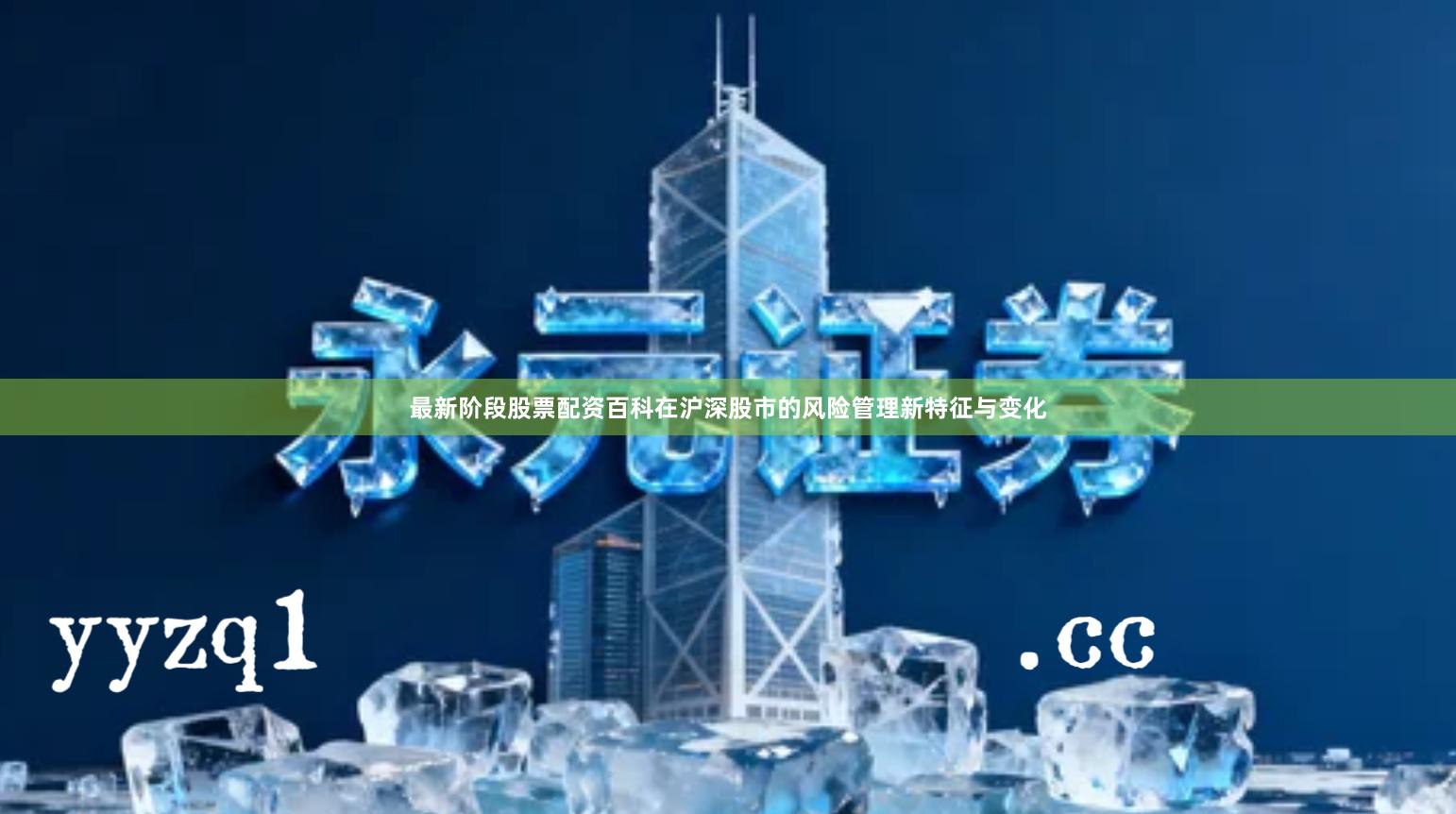 最新阶段股票配资百科在沪深股市的风险管理新特征与变化