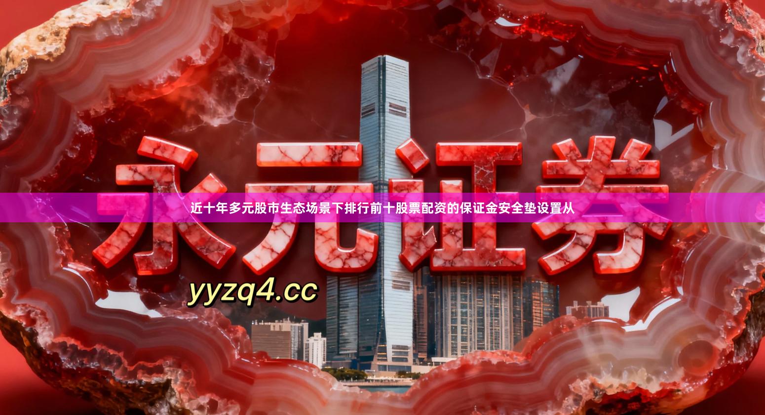 近十年多元股市生态场景下排行前十股票配资的保证金安全垫设置从