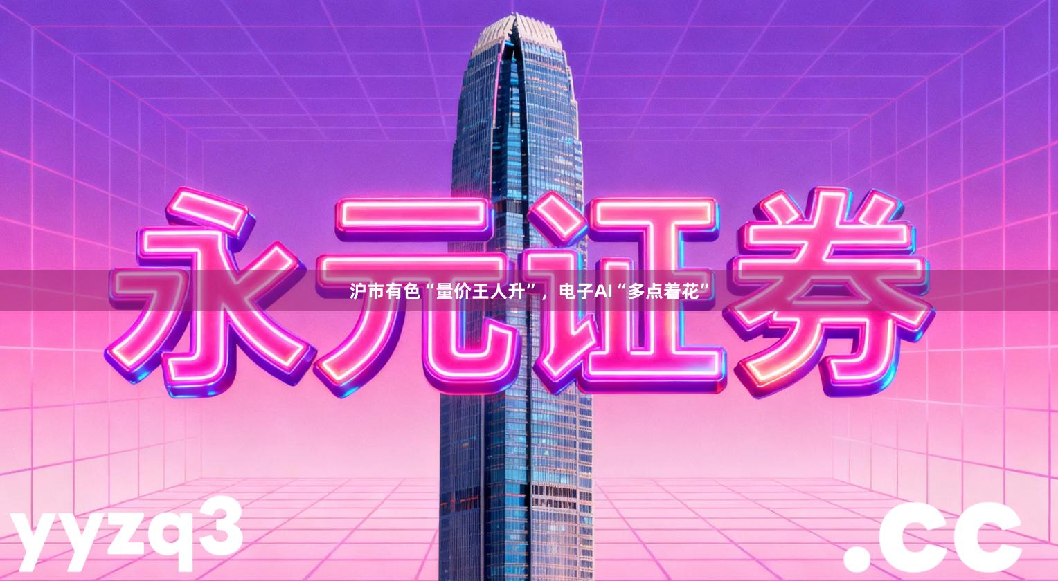 沪市有色“量价王人升”，电子AI“多点着花”